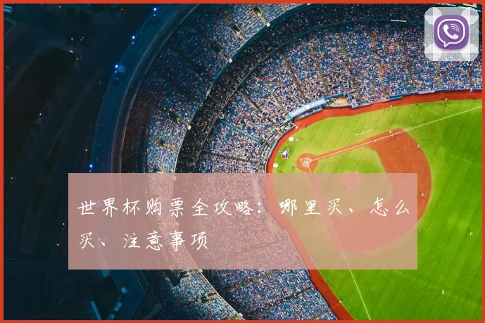 世界杯购票全攻略：哪里买、怎么买、注意事项