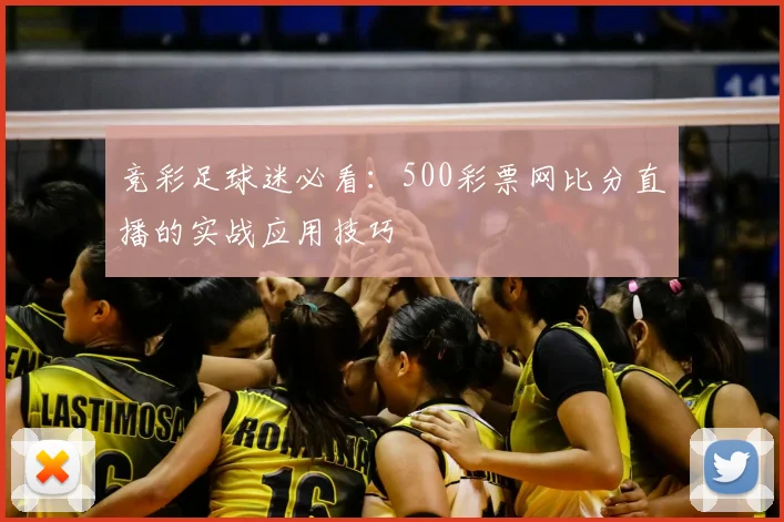 竞彩足球迷必看：500彩票网比分直播的实战应用技巧