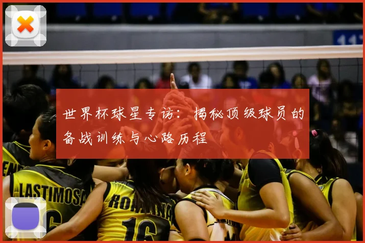 世界杯球星专访：揭秘顶级球员的备战训练与心路历程